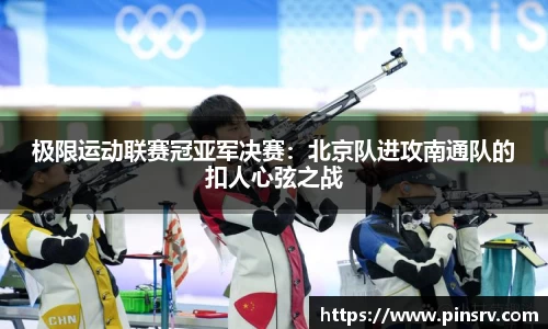 极限运动联赛冠亚军决赛：北京队进攻南通队的扣人心弦之战