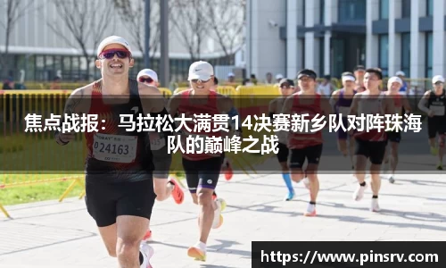焦点战报：马拉松大满贯14决赛新乡队对阵珠海队的巅峰之战