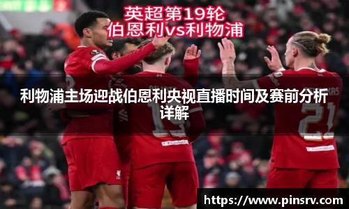 利物浦主场迎战伯恩利央视直播时间及赛前分析详解